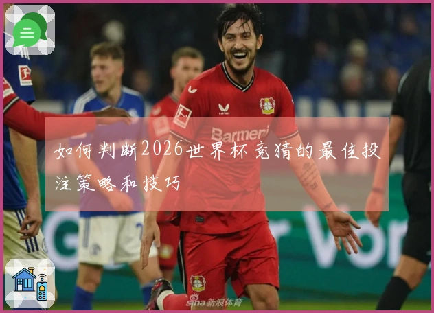 如何判断2026世界杯竞猜的最佳投注策略和技巧