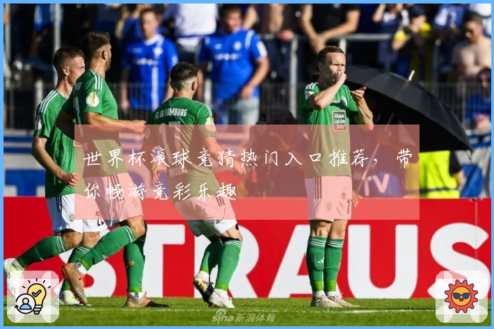 世界杯滚球竞猜热门入口推荐，带你畅游竞彩乐趣